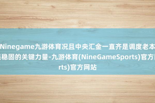 Ninegame九游体育况且中央汇金一直齐是调度老本市集稳固的关键力量-九游体育(NineGameSports)官方网站