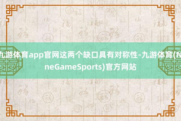 九游体育app官网这两个缺口具有对称性-九游体育(NineGameSports)官方网站