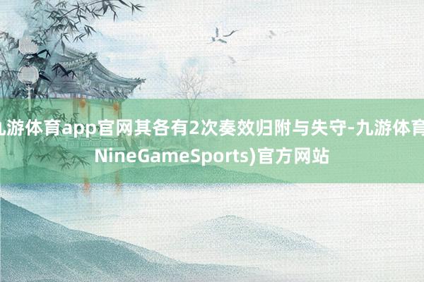 九游体育app官网其各有2次奏效归附与失守-九游体育(NineGameSports)官方网站