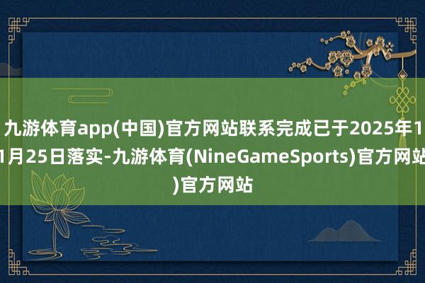 九游体育app(中国)官方网站联系完成已于2025年11月25日落实-九游体育(NineGameSports)官方网站